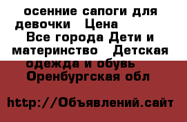 осенние сапоги для девочки › Цена ­ 2 500 - Все города Дети и материнство » Детская одежда и обувь   . Оренбургская обл.